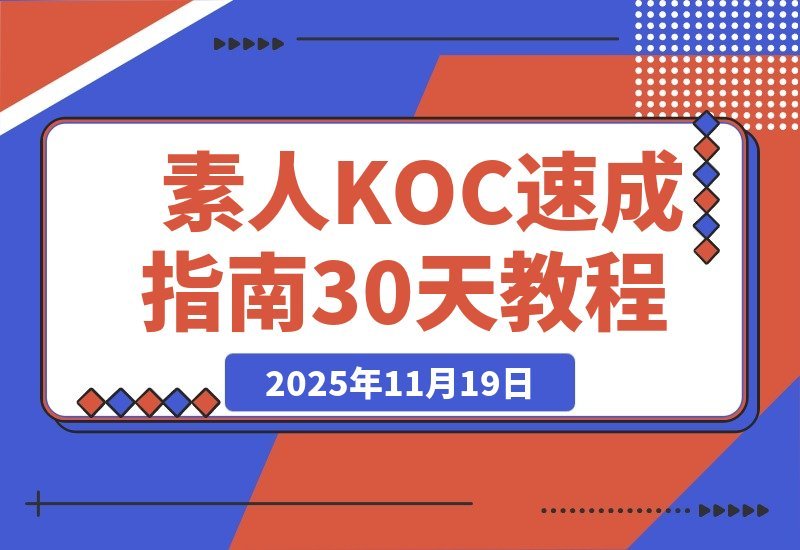 【2025.11.18】萌新必看!素人KOC速成指南:精准定位+账号打造+爆款选题,30天玩转短剧小说推广变现-小鱼项目网