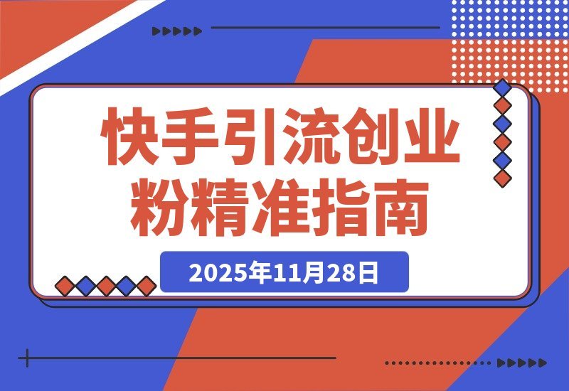 【2025.11.27】快手引流新玩法:宝妈学生轻松日引500+精准创业粉-小鱼项目网