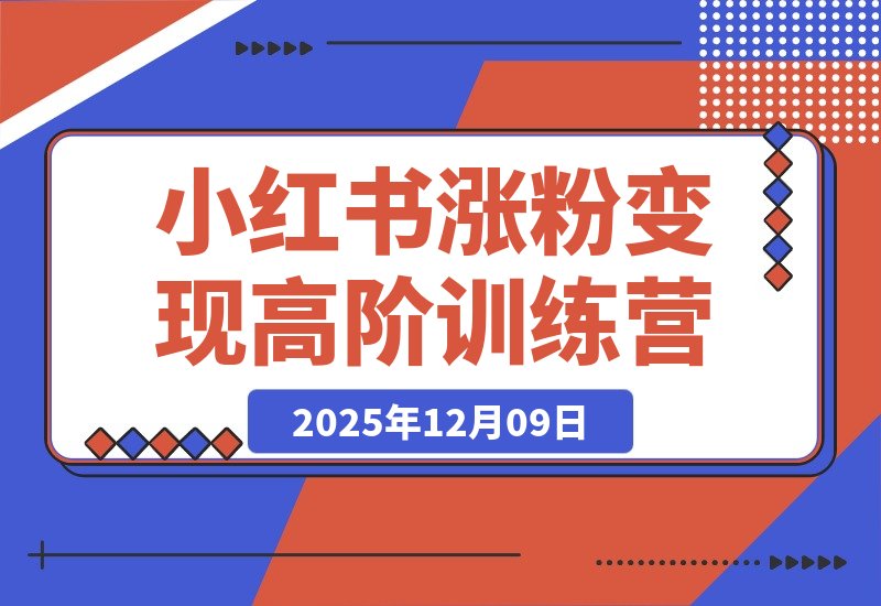 【2025.12.09】小红书涨粉变现全攻略:从养号到爆款,零基础进阶高阶运营-小鱼项目网