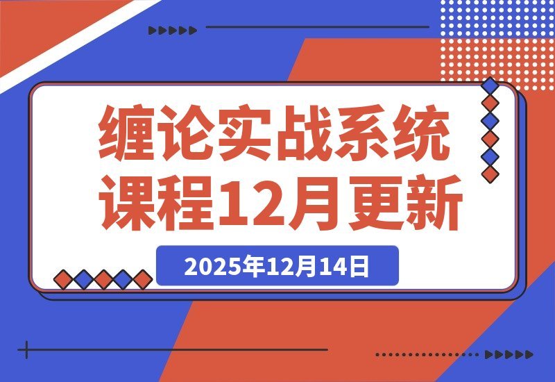 【2025.12.14】缠论实战课:理论精讲+行情拆解+买卖点精准捕捉,助你交易胜率飙升,月收益超50%-小鱼项目网
