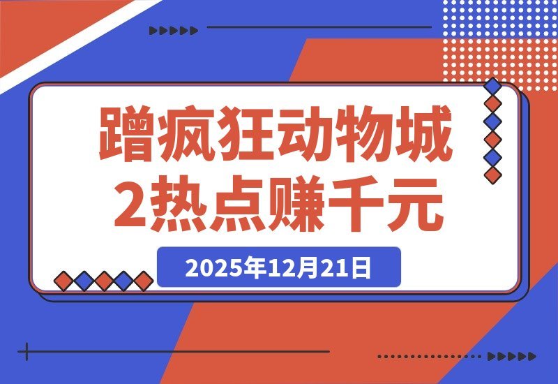 【2025.12.21】蹭《疯狂动物城2》热点,轻松赚取千元收益攻略-小鱼项目网