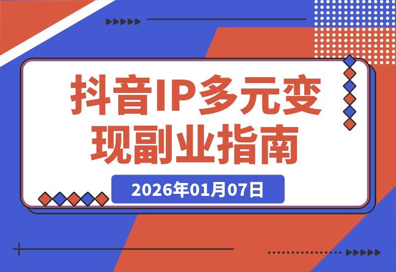 【2026.01.05】抖音IP变现全攻略：广告+种草+直播带货，解锁副业月入过万新路径-小鱼项目网