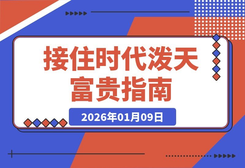 【2026.01.09】接住时代泼天富贵：用最朴素文字，教你如何贵气加身-小鱼项目网