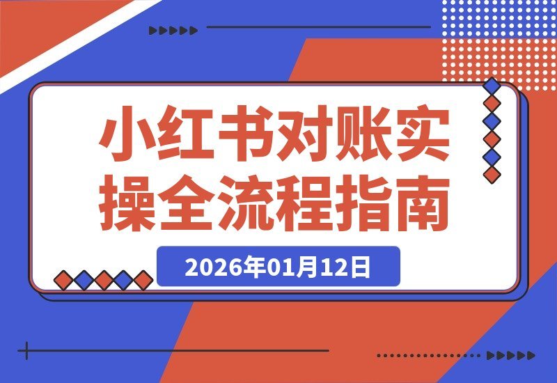 【2026.01.11】小红书对账实战指南：从数据导出到经营分析，轻松掌握全流程核算-小鱼项目网