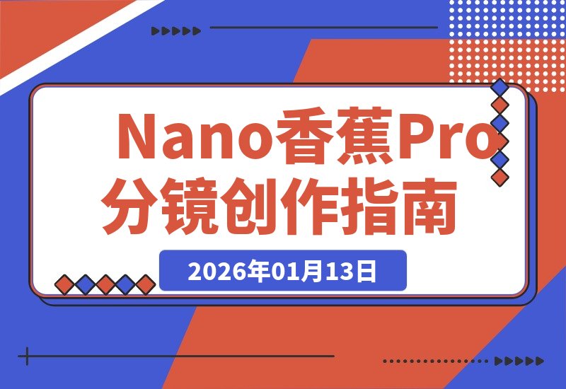 【2026.01.13】Nano banana Pro:分镜创作,一键搞定!-小鱼项目网