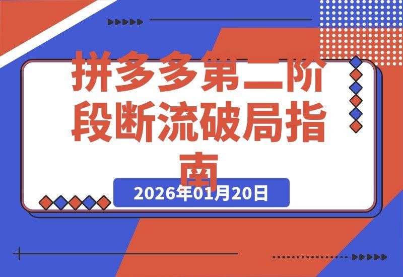 【2026.01.20】拼多多爆款速成班第54讲：揭秘“第二阶段流量瓶颈”根源与全方位破解策略-小鱼项目网