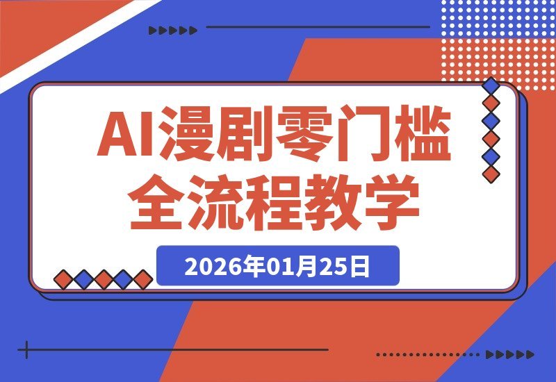 【2026.01.25】AI漫剧制作全攻略：零基础速成，手把手教你从入门到精通-小鱼项目网