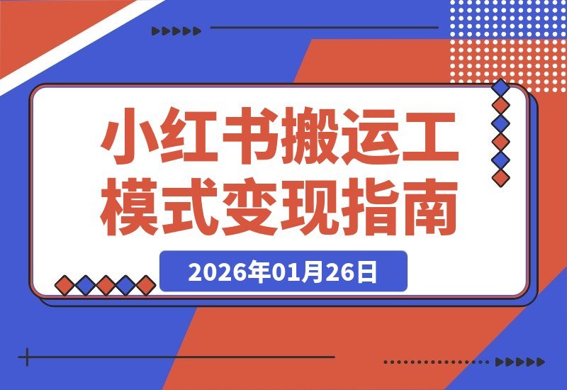【2026.01.26】小红书搬运工模式揭秘:普通人也能3号68天赚6万+,在线文档变现新玩法!-小鱼项目网