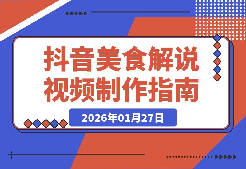 【2026.01.27】百万粉美食博主亲授：爆款视频制作与抖音变现全攻略-小鱼项目网