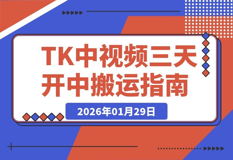 【2026.01.29】TK大神亲授：三天速通中视频秘诀，搬运起号全攻略-小鱼项目网