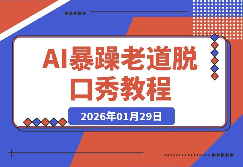 【2026.01.29】AI暴躁老道脱口秀速成指南：快速引爆流量，粉丝暴涨秘籍-小鱼项目网