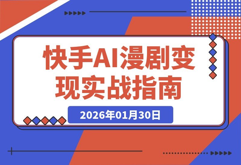 【2026.01.30】快手百万博主揭秘：2026AI漫剧变现全攻略，单人居家月入过万，抢占90%分账红利-小鱼项目网