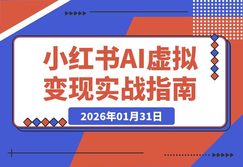 【2026.01.31】AI+小红书掘金营:14天速通选品笔记变现,打造月入2W+自动收入系统-小鱼项目网