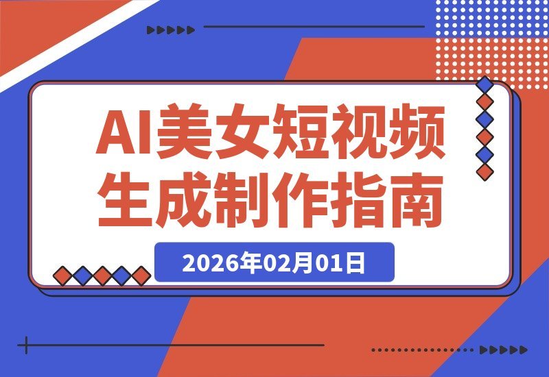 【2026.02.01】零门槛AI美女视频速成课：在线一键生成，低配电脑也能轻松涨粉-小鱼项目网