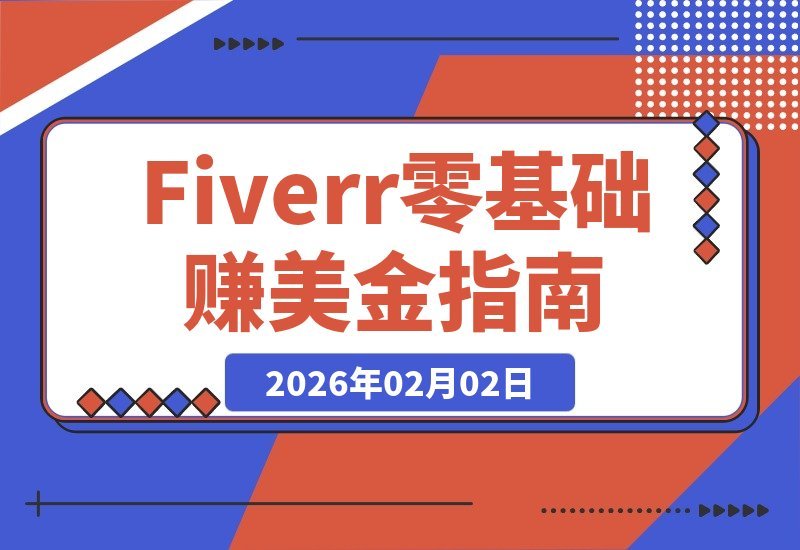 【2026.02.02】从零起步：Fiverr美金收入全攻略，资料配置、定价心法与销售秘诀，系统化教学助你月入过万-小鱼项目网