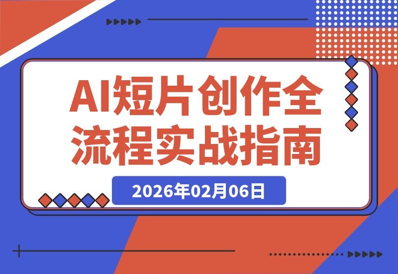 【2026.02.06】AI短片实战：从灵感到成片，全流程掌握策划生成剪辑，解锁视频变现新赛道-小鱼项目网