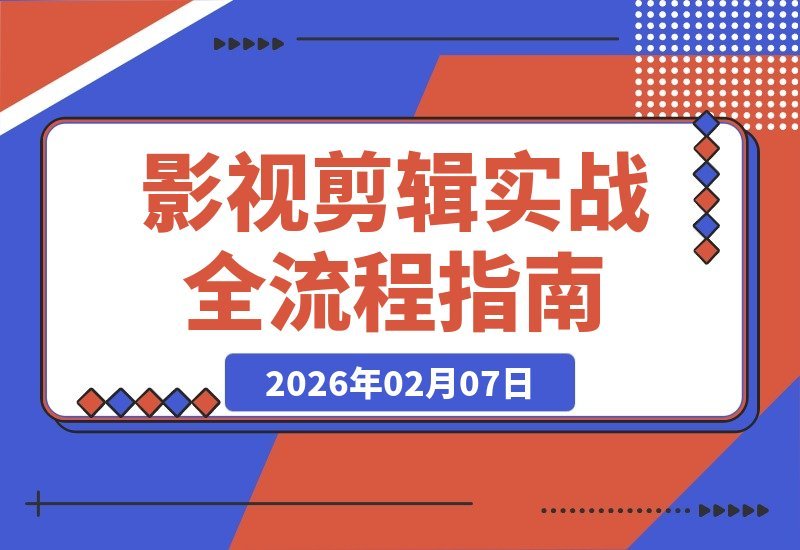 【2026.02.07】从零基础到月入2万+：影视剪辑全流程实战，AI工具与专业调色案例拆解-小鱼项目网