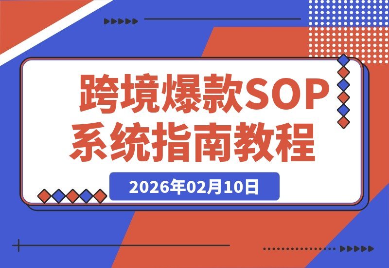 【2026.02.10】跨境爆款SOP实战课：揭秘“内容飞轮+精准投放”双引擎，重构“人货场”黄金法则-小鱼项目网