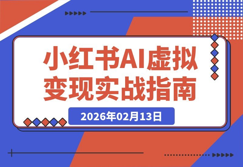 【2026.02.13】AI+小红书变现实战营：14天速通选品笔记成交，轻松构建月入2万+自动收入系统-小鱼项目网