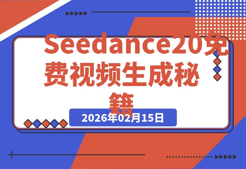 【2026.02.15】解锁Seedance2.0：无限免费生成视频的终极秘籍-小鱼项目网