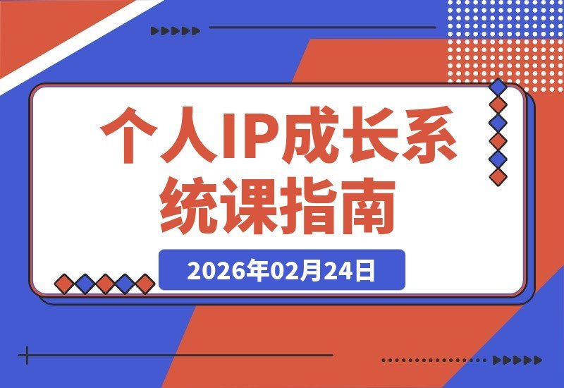 【2026.02.23】打造个人IP成长体系:构建“能力-私域-公域”闭环,从小红书爆款到持续变现-小鱼项目网