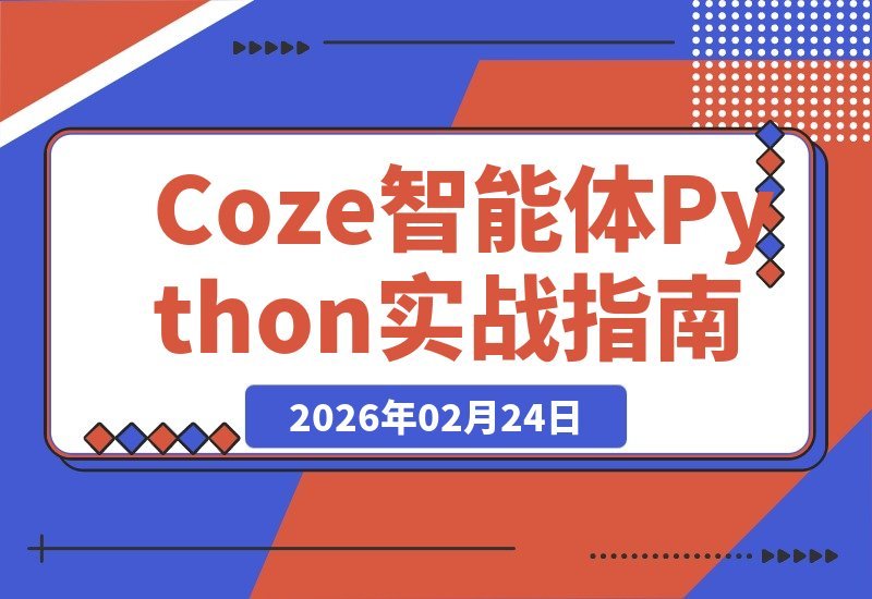 【2026.02.23】精通Coze平台核心功能与底层逻辑：63章Python全栈实战，独立开发复杂智能体-小鱼项目网
