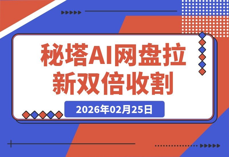 【2026.02.25】揭秘AI智能体与网盘拉新:双倍收割的实战拆解-小鱼项目网