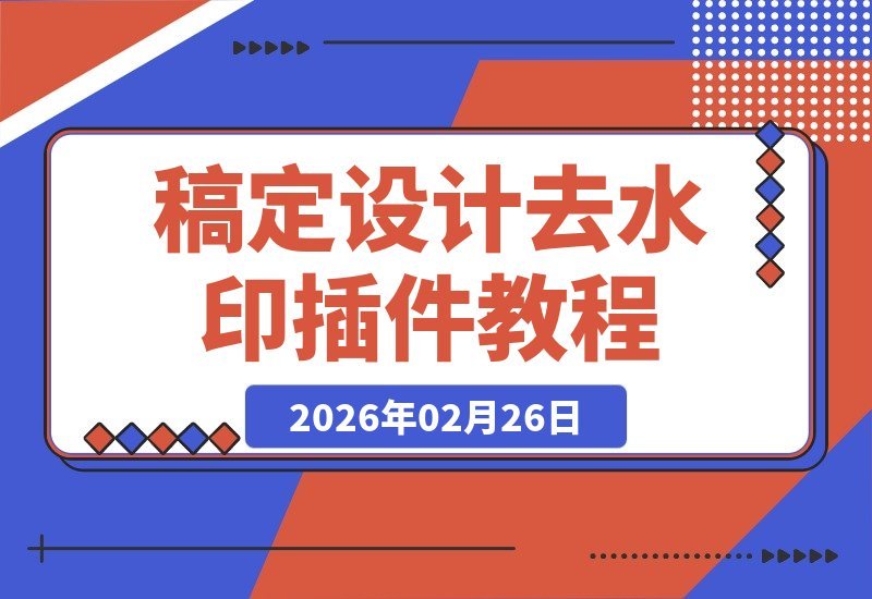 【2026.02.26】浏览器插件轻松搞定!稿定设计图片去水印超详细教程-小鱼项目网