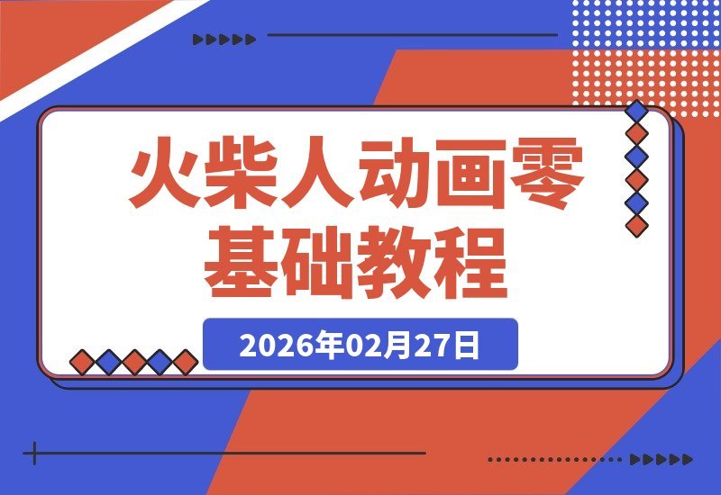 【2026.02.27】手残党福音！爆火火柴人动画速成指南（藏经人亲授）-小鱼项目网