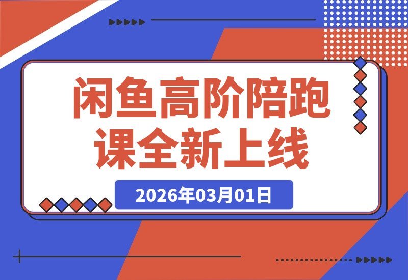 【2026.03.01】闲鱼高阶陪跑课重磅来袭!掌握新规选品流量,零基础打造持续盈利系统-小鱼项目网