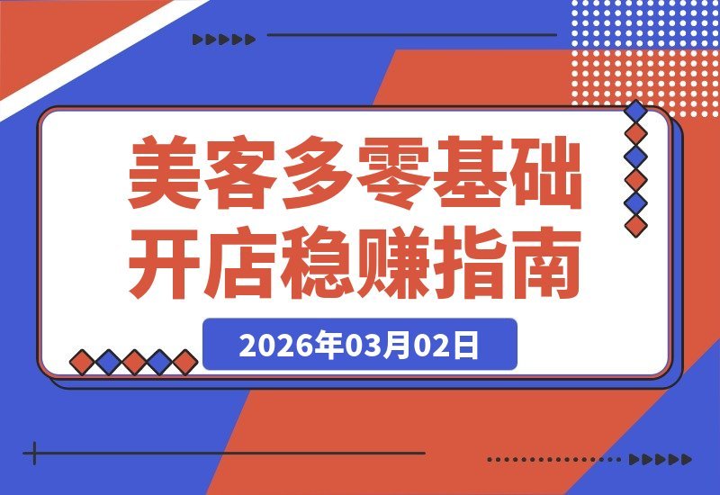 【2026.03.02】零基础也能玩转美客多！手把手教你开店赚钱，语言规则不再怕-小鱼项目网