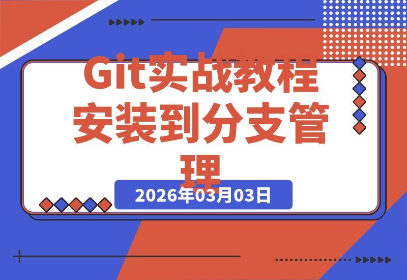 【2026.03.03】Git实战宝典：从零配置到高效分支管理，解锁开发必备技能，终结代码管理难题-小鱼项目网