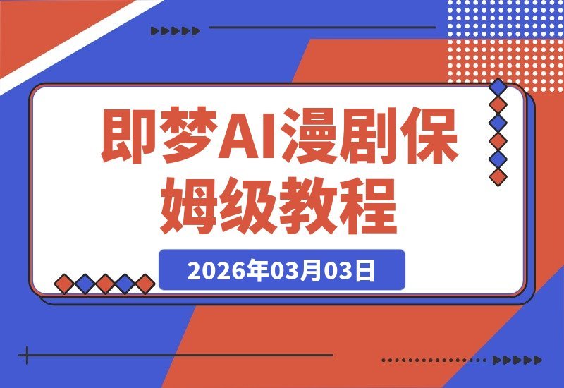 【2026.03.03】豆包+即梦+剪映AI联动秘籍:手把手带你玩转AI漫剧创作新赛道-小鱼项目网