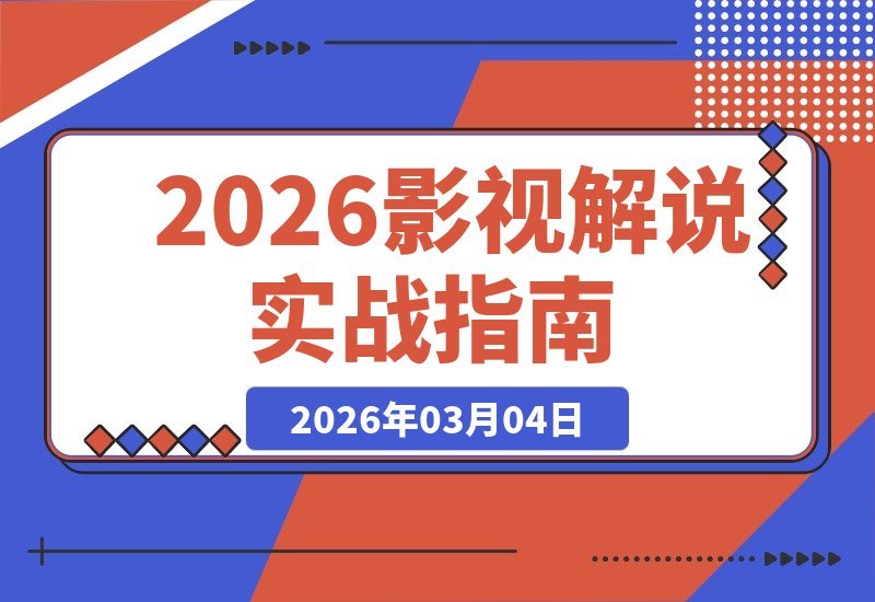 【2026.03.04】500万粉丝大V亲授:2026影视解说从0到1起号变现全攻略-小鱼项目网
