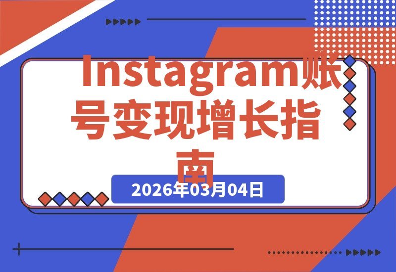 【2026.03.04】Instagram增长秘籍:精准定位引爆粉丝经济,打造高变现账号-小鱼项目网