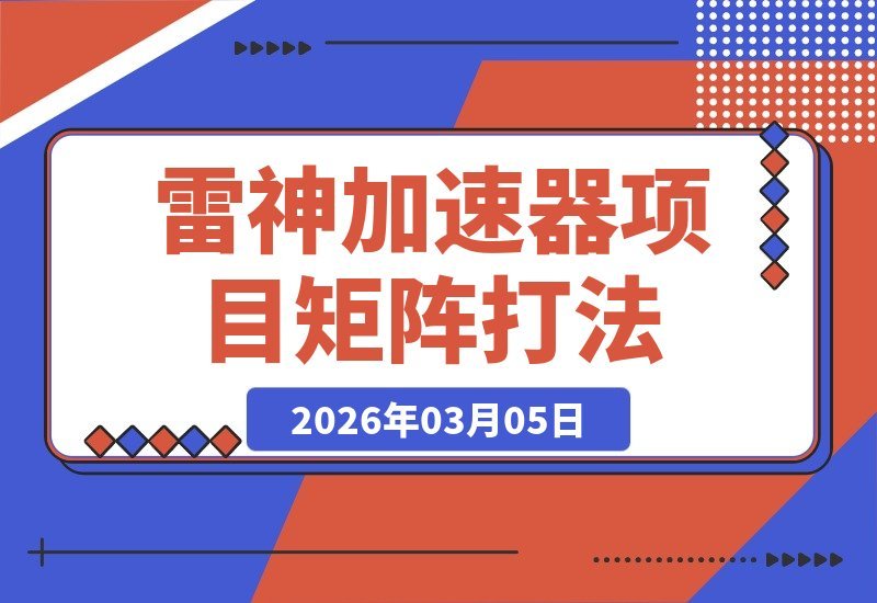 【2026.03.05】雷神加速器模拟器：1分钟批量产视频，焚诀式报单打法引爆流量-小鱼项目网