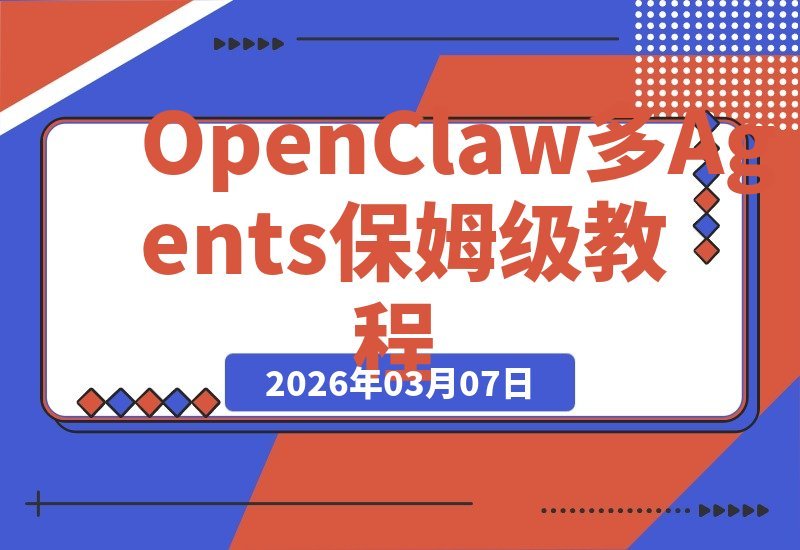 【2026.03.07】OpenClaw多Agents实战指南：构建并行机器人集群，实现高效自动化办公军团-小鱼项目网