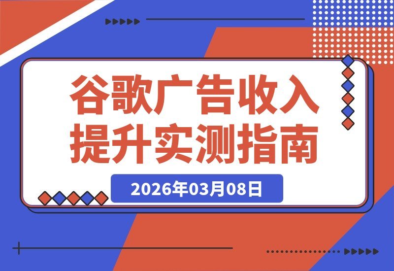【2026.03.08】实测惊人！仅一行代码，谷歌Banner广告收入飙升60%-小鱼项目网