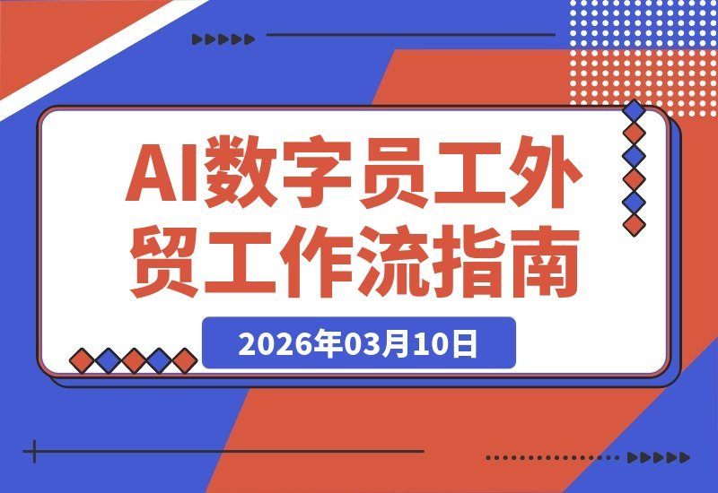 【2026.03.10】AI赋能外贸：零基础部署n8n打造数字员工，实现复杂工作流自动化，效率飙升10倍-小鱼项目网