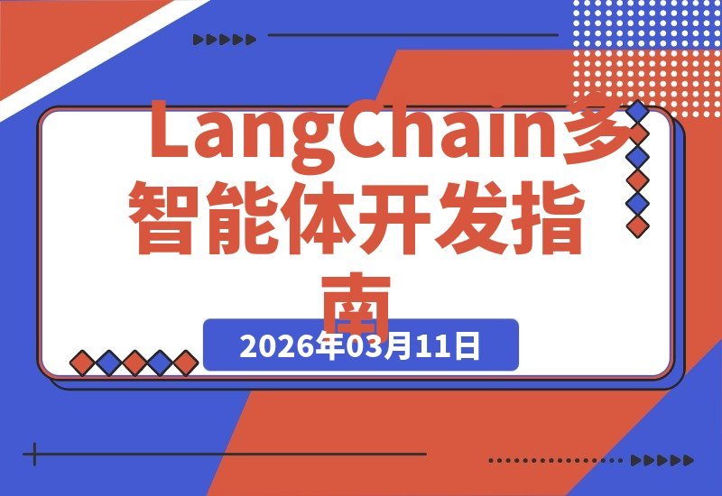 【2026.03.11】LangChain与LangGraph实战：打造高效多智能体协同架构的商业编程课-小鱼项目网