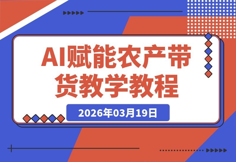 【2026.03.19】AI赋能农产销售：零基础小白也能轻松带货，干果零食快速出单教学-小鱼项目网