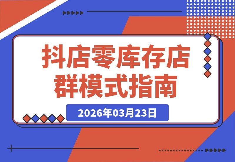 【2026.03.23】抖店零库存也能日赚千元?手把手教你玩转店群模式-小鱼项目网