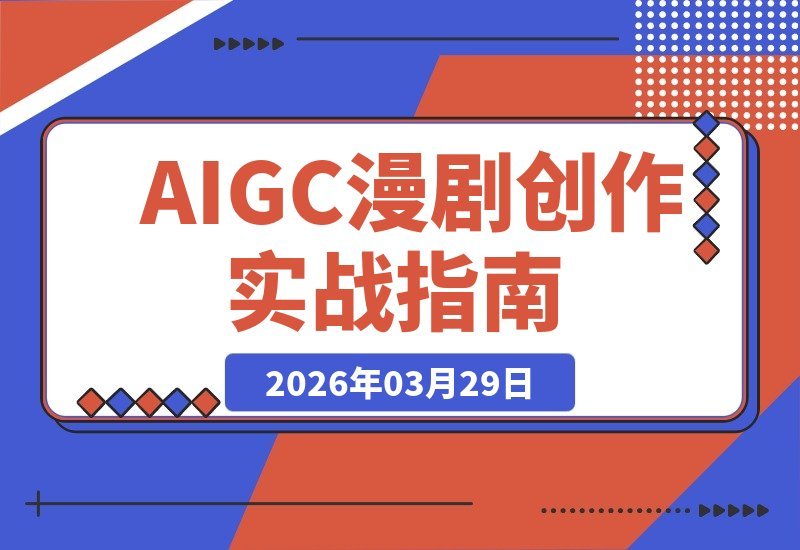 【2026.03.29】AI赋能漫剧创作:从零到S级,实战教学带你玩转剧本到成片全流程-小鱼项目网