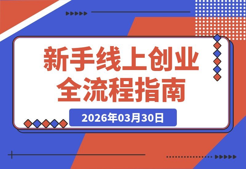 【2026.03.30】新手创业实战课：从账号定位到直播带货，零粉丝也能快速变现，助力企业用户增长-小鱼项目网