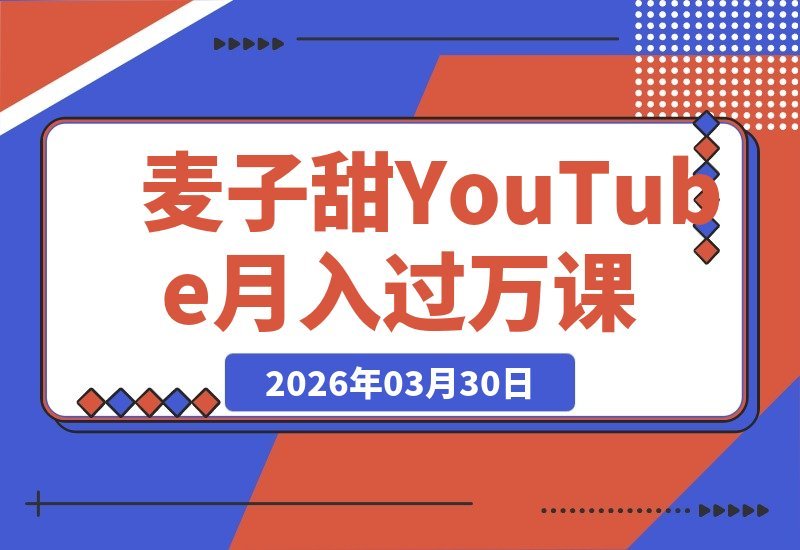 【2026.03.30】麦子甜亲授YouTube赚钱秘籍：轻松月入过万的实战攻略-小鱼项目网