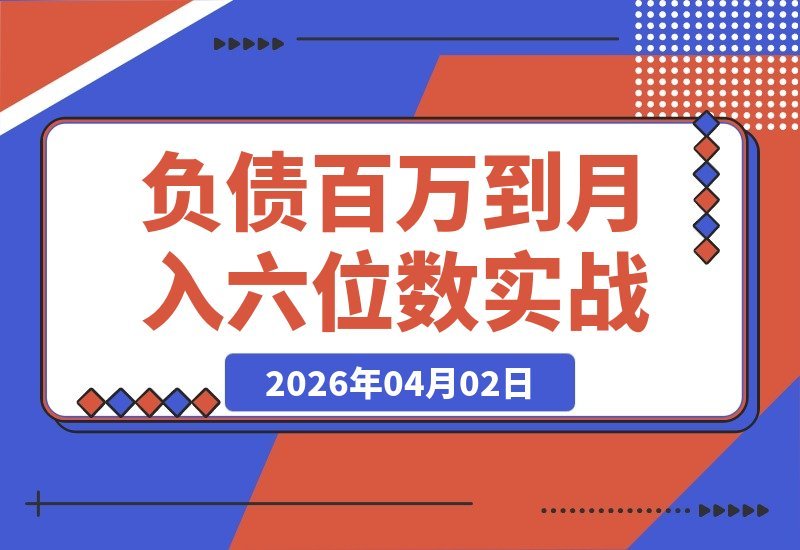 【2026.04.02】认知破局实战营：从负债百万到月入六位数的行动变现之路-小鱼项目网