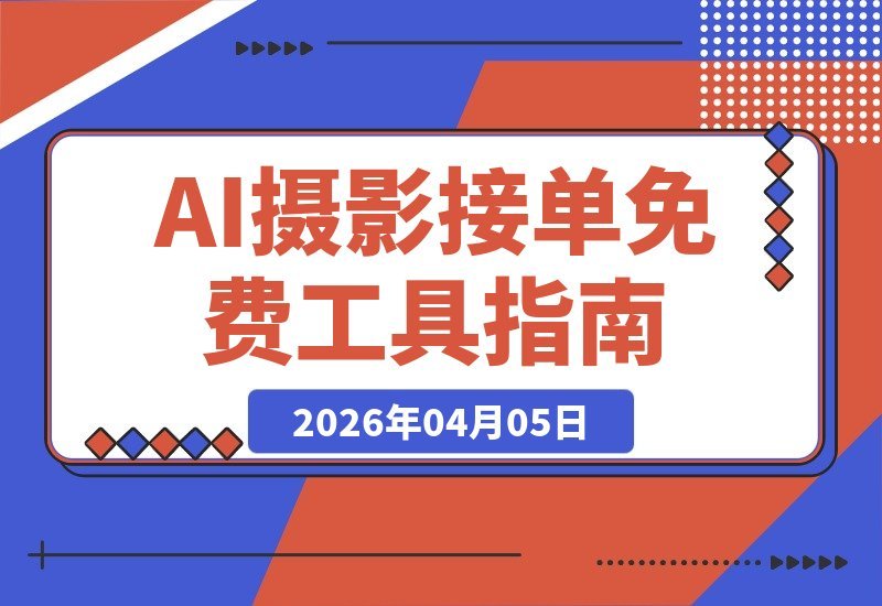 【2026.04.05】AI摄影接单?免费工具轻松搞定,一套赚50-100元!-小鱼项目网