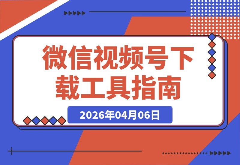 【2026.04.06】微信视频号下载神器v260310：免安装绿色便携版，轻松保存精彩瞬间-小鱼项目网