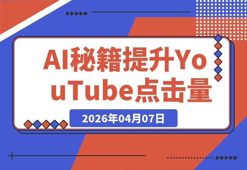 【2026.04.07】AI制图秘籍:告别零点击,轻松打造吸睛爆款!-小鱼项目网