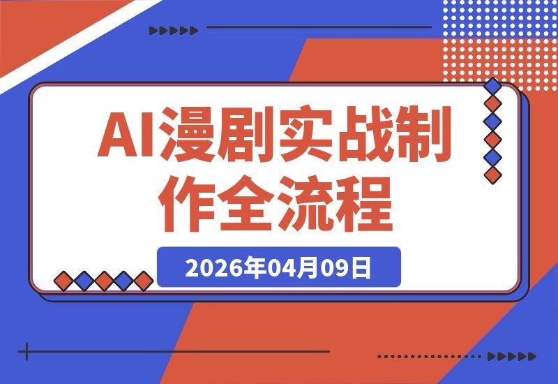【2026.04.09】AI漫剧实战课:揭秘《斩仙台》制作全流程,从工具到仿真人版一步到位-小鱼项目网